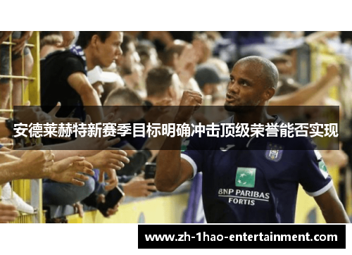 安德莱赫特新赛季目标明确冲击顶级荣誉能否实现